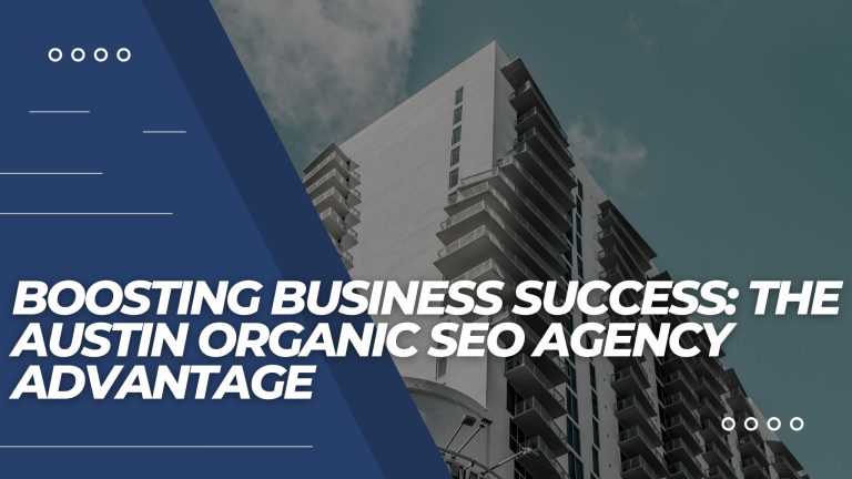 Boosting Business Success: The Austin Organic SEO Agency Advantage