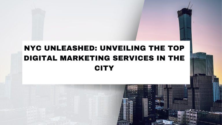 NYC Unleashed: Unveiling the Top Digital Marketing Services in the City