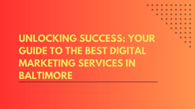 Unlocking Success: Your Guide to the Best Digital Marketing Services in Baltimore