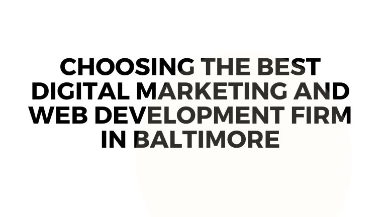 Choosing the Best Digital Marketing and Web Development Firm in Baltimore