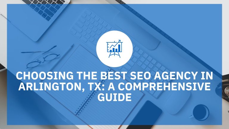 Choosing the Best SEO Agency in Arlington, TX: A Comprehensive Guide