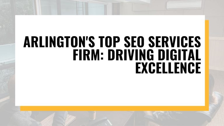 Arlington’s Top SEO Services Firm: Driving Digital Excellence