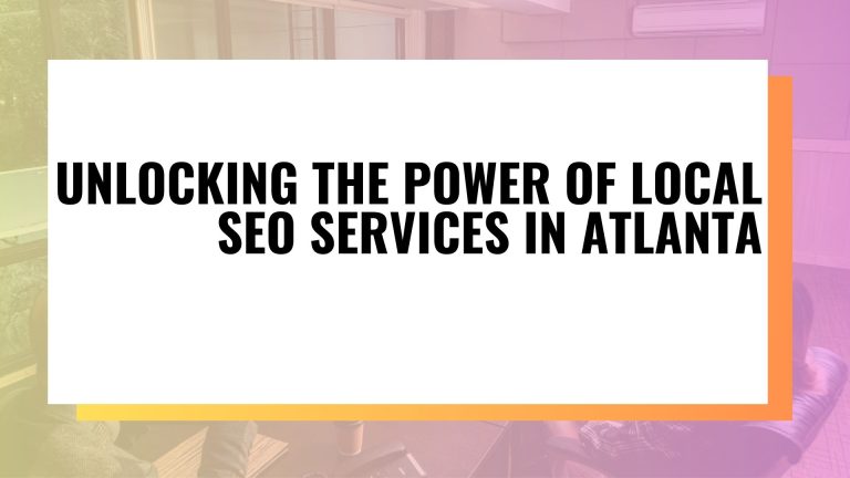Unlocking the Power of Local SEO Services in Atlanta