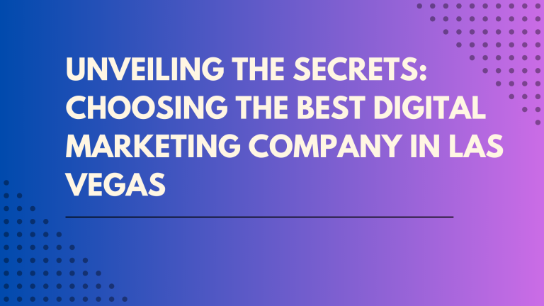 Unveiling the Secrets: Choosing the Best Digital Marketing Company in Las Vegas